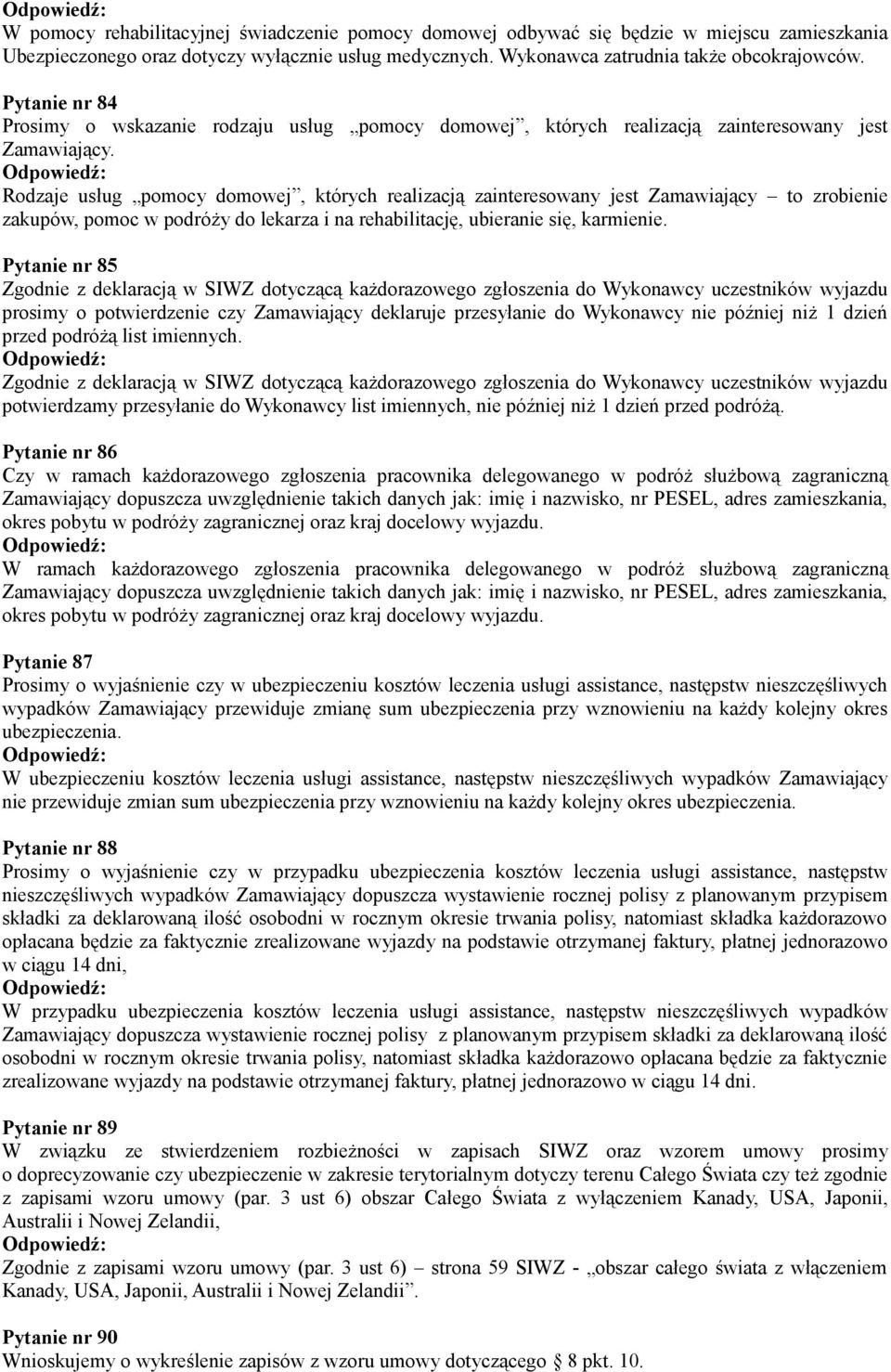 Rodzaje usług pomocy domowej, których realizacją zainteresowany jest Zamawiający to zrobienie zakupów, pomoc w podróży do lekarza i na rehabilitację, ubieranie się, karmienie.