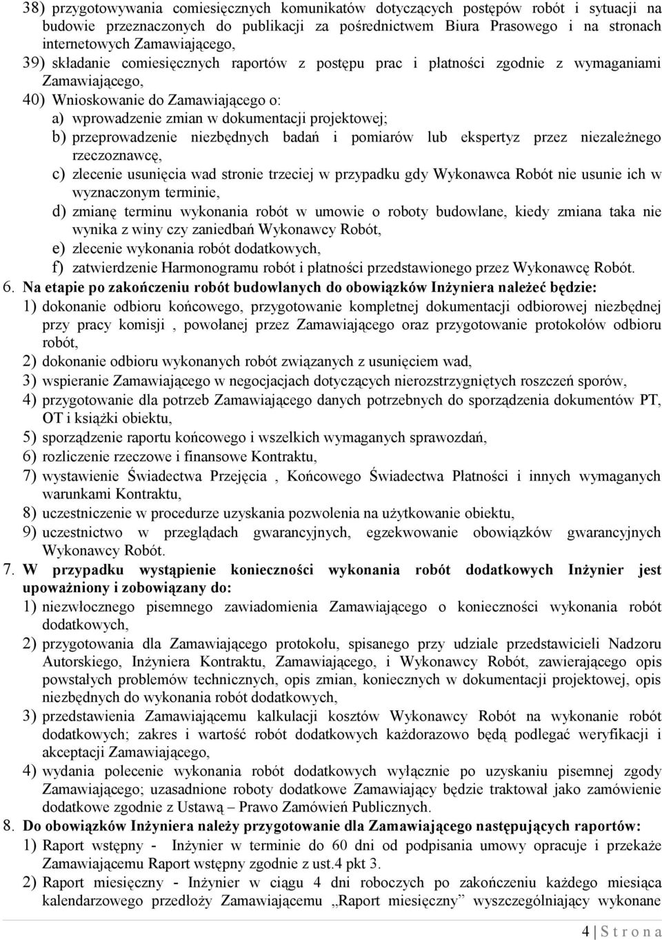 projektowej; b) przeprowadzenie niezbędnych badań i pomiarów lub ekspertyz przez niezależnego rzeczoznawcę, c) zlecenie usunięcia wad stronie trzeciej w przypadku gdy Wykonawca Robót nie usunie ich w