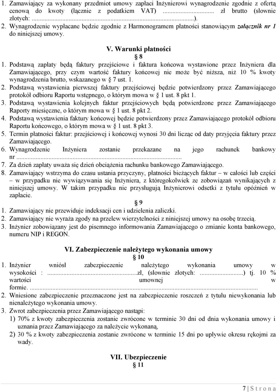 Podstawą zapłaty będą faktury przejściowe i faktura końcowa wystawione przez Inżyniera dla Zamawiającego, przy czym wartość faktury końcowej nie może być niższa, niż 10 % kwoty wynagrodzenia brutto,