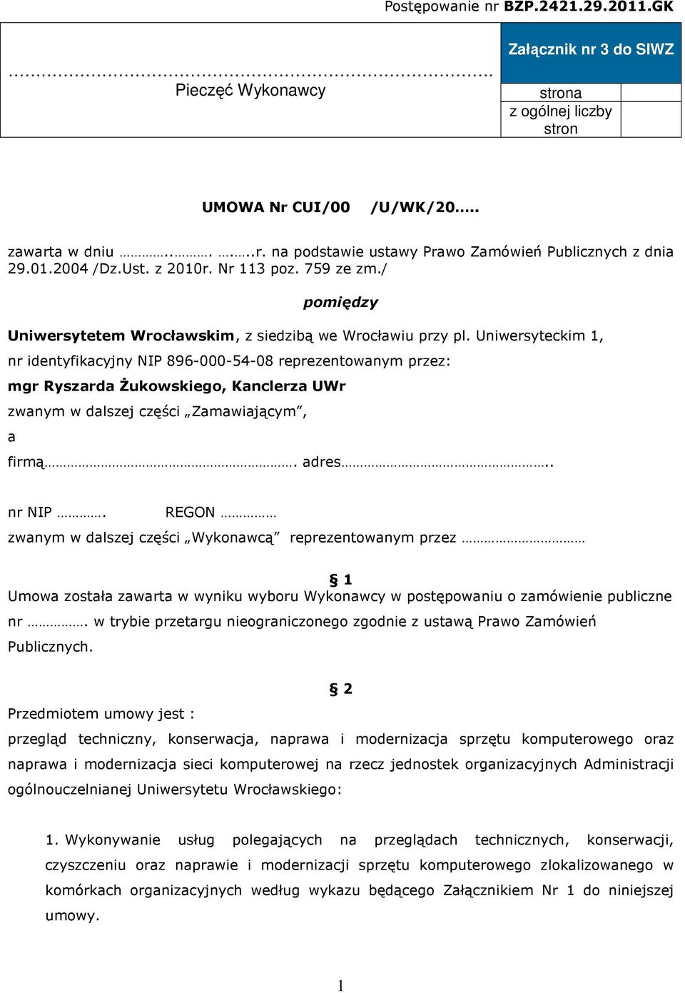 Uniwersyteckim 1, nr identyfikacyjny NIP 896-000-54-08 reprezentowanym przez: mgr Ryszarda śukowskiego, Kanclerza UWr zwanym w dalszej części Zamawiającym, a firmą. adres.. nr NIP.