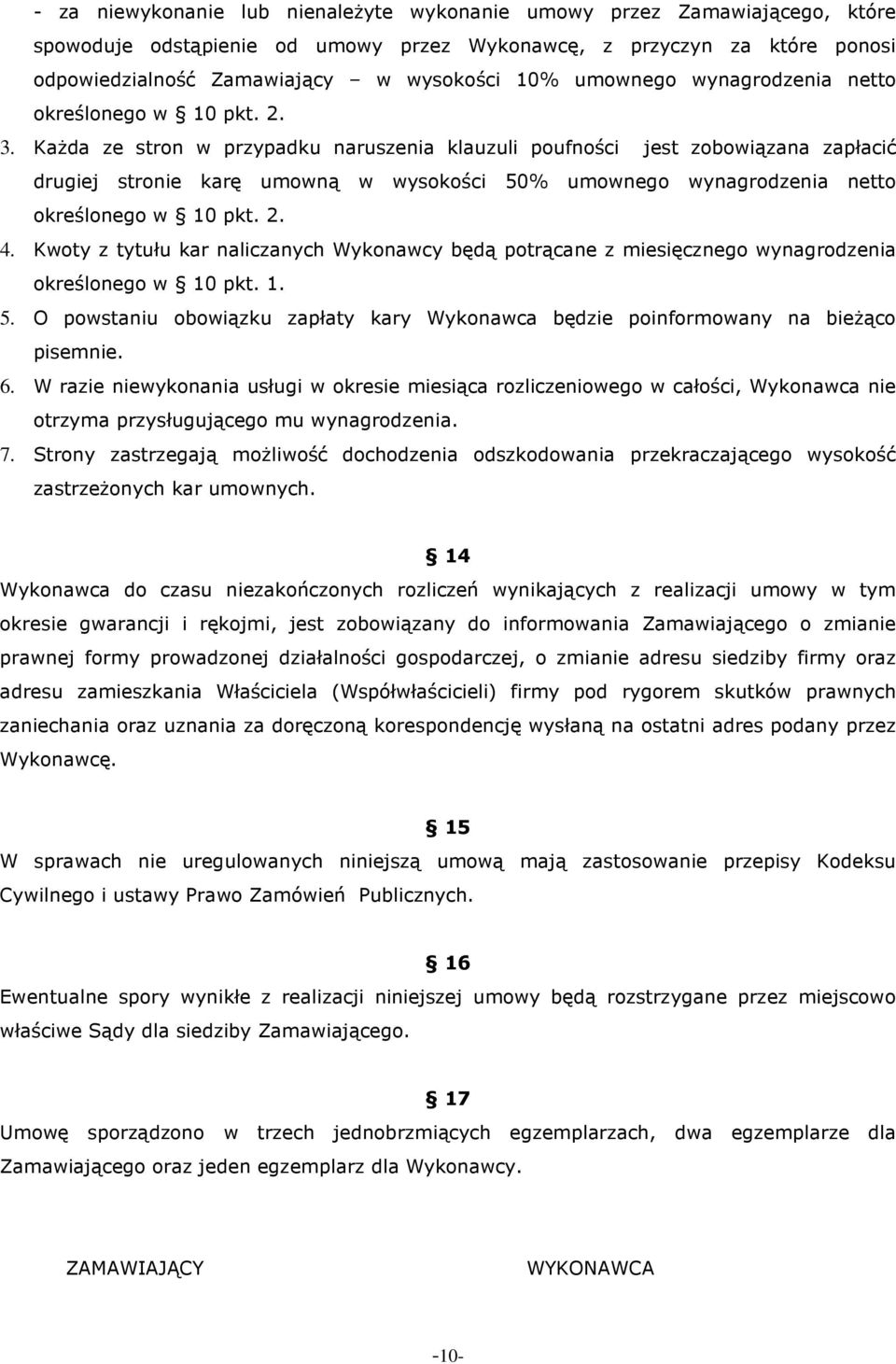 KaŜda ze stron w przypadku naruszenia klauzuli poufności jest zobowiązana zapłacić drugiej stronie karę umowną w wysokości 50% umownego wynagrodzenia netto określonego w 10 pkt. 2. 4.