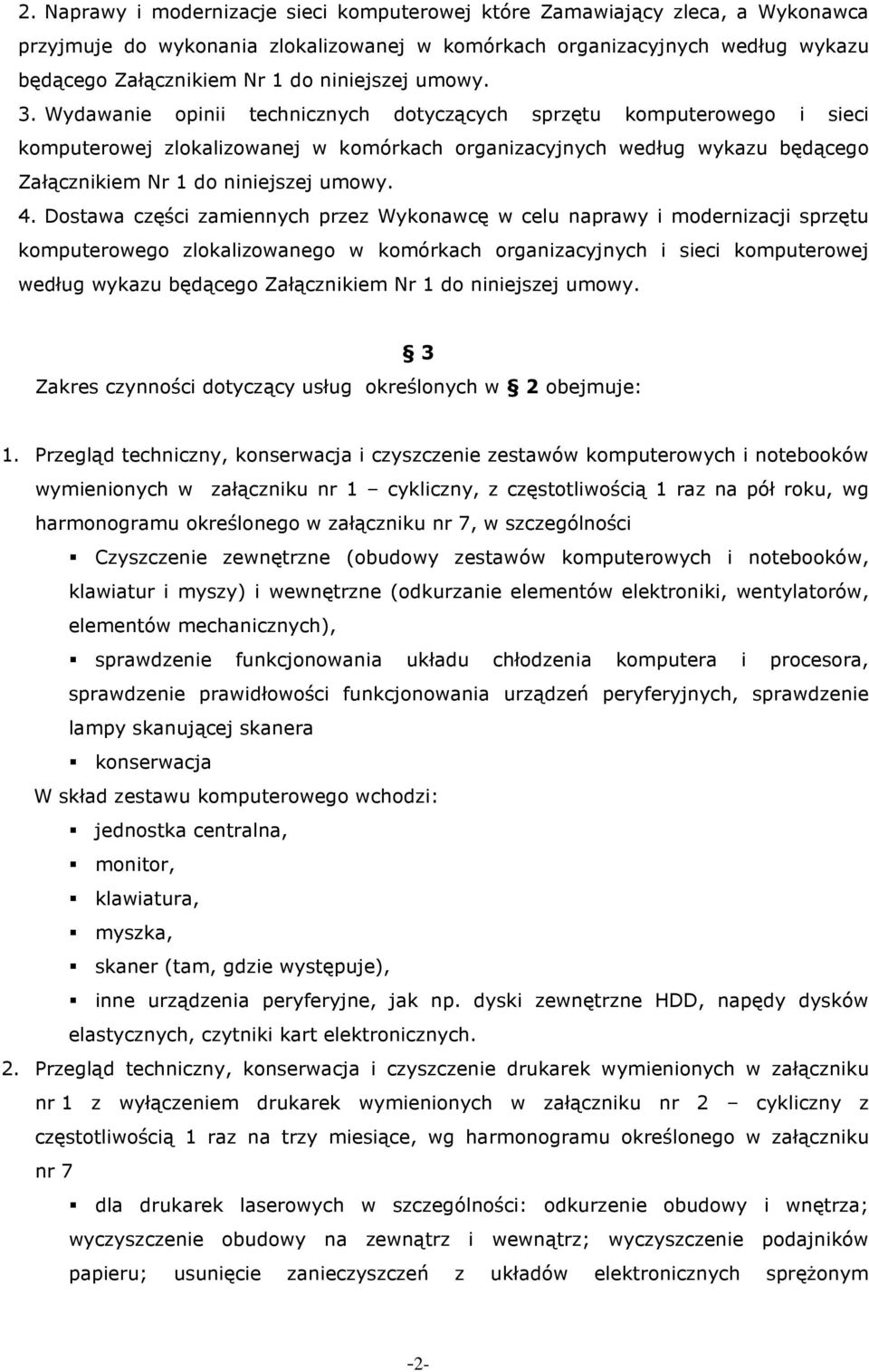 Wydawanie opinii technicznych dotyczących sprzętu komputerowego i sieci komputerowej zlokalizowanej w komórkach organizacyjnych według wykazu będącego Załącznikiem Nr 1 do niniejszej umowy. 4.