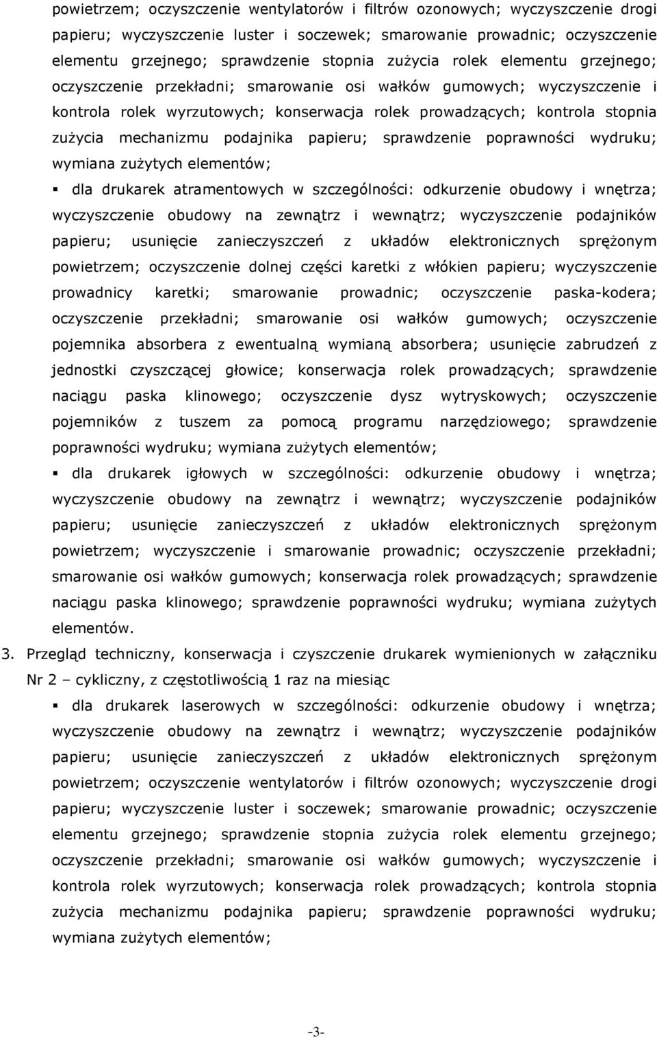 mechanizmu podajnika papieru; sprawdzenie poprawności wydruku; wymiana zuŝytych elementów; dla drukarek atramentowych w szczególności: odkurzenie obudowy i wnętrza; powietrzem; oczyszczenie dolnej