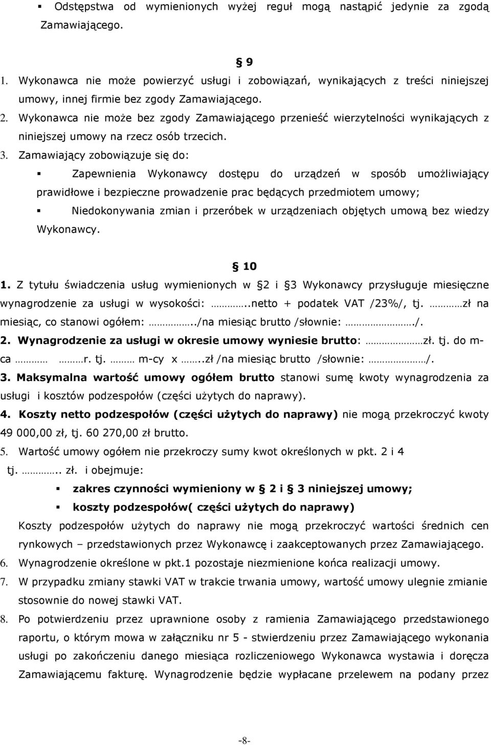 Wykonawca nie moŝe bez zgody Zamawiającego przenieść wierzytelności wynikających z niniejszej umowy na rzecz osób trzecich. 3.