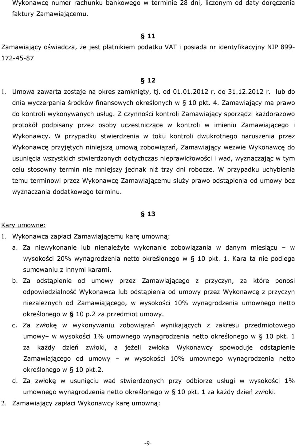 do 31.12.2012 r. lub do dnia wyczerpania środków finansowych określonych w 10 pkt. 4. Zamawiający ma prawo do kontroli wykonywanych usług.