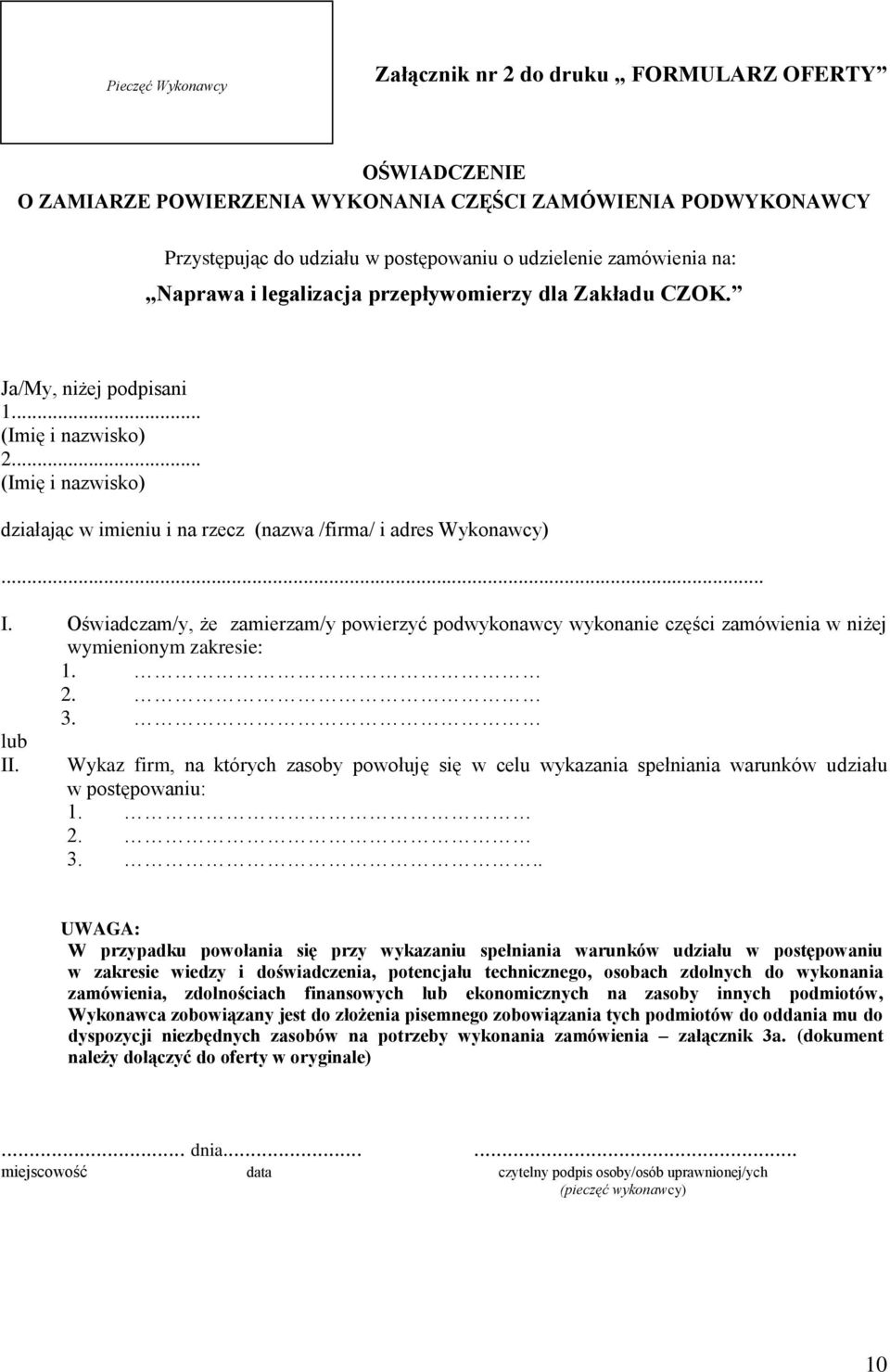 Oświadczam/y, że zamierzam/y powierzyć podwykonawcy wykonanie części zamówienia w niżej wymienionym zakresie: 1. 2. 3. lub II.