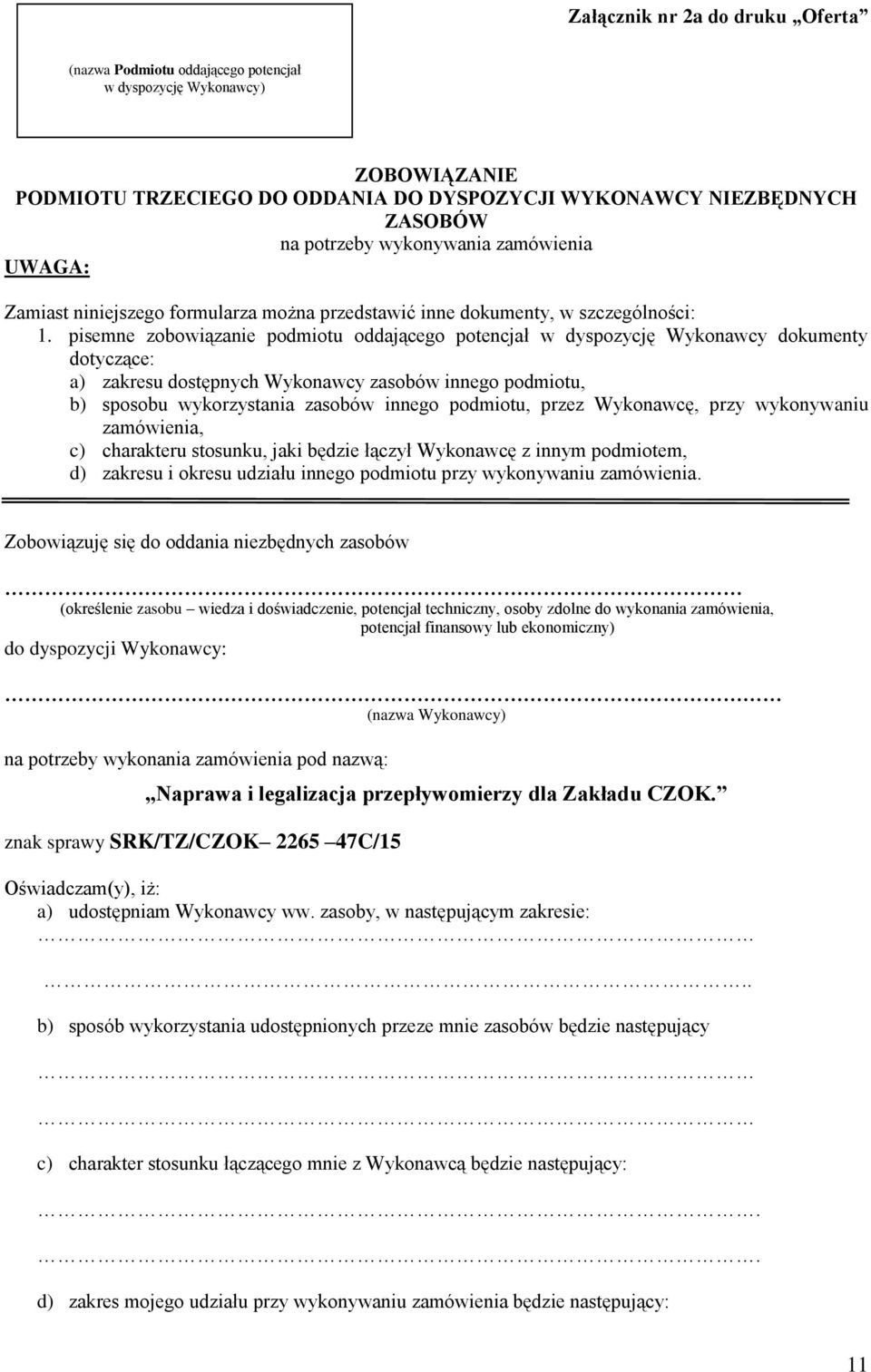 pisemne zobowiązanie podmiotu oddającego potencjał w dyspozycję Wykonawcy dokumenty dotyczące: a) zakresu dostępnych Wykonawcy zasobów innego podmiotu, b) sposobu wykorzystania zasobów innego