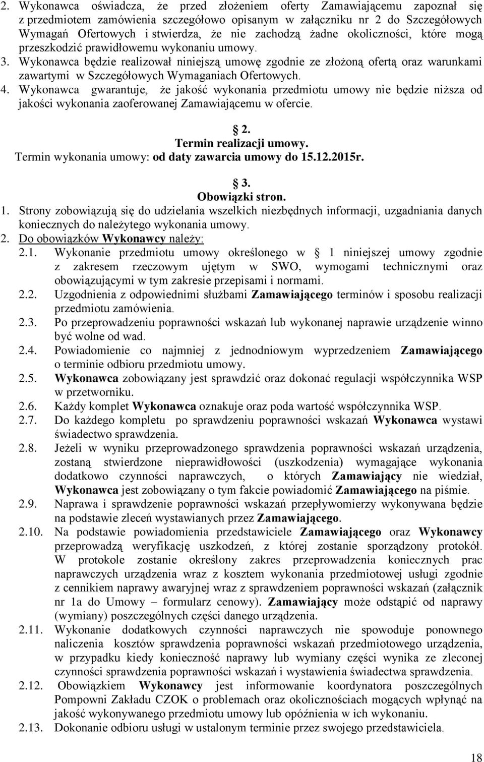 Wykonawca będzie realizował niniejszą umowę zgodnie ze złożoną ofertą oraz warunkami zawartymi w Szczegółowych Wymaganiach Ofertowych. 4.