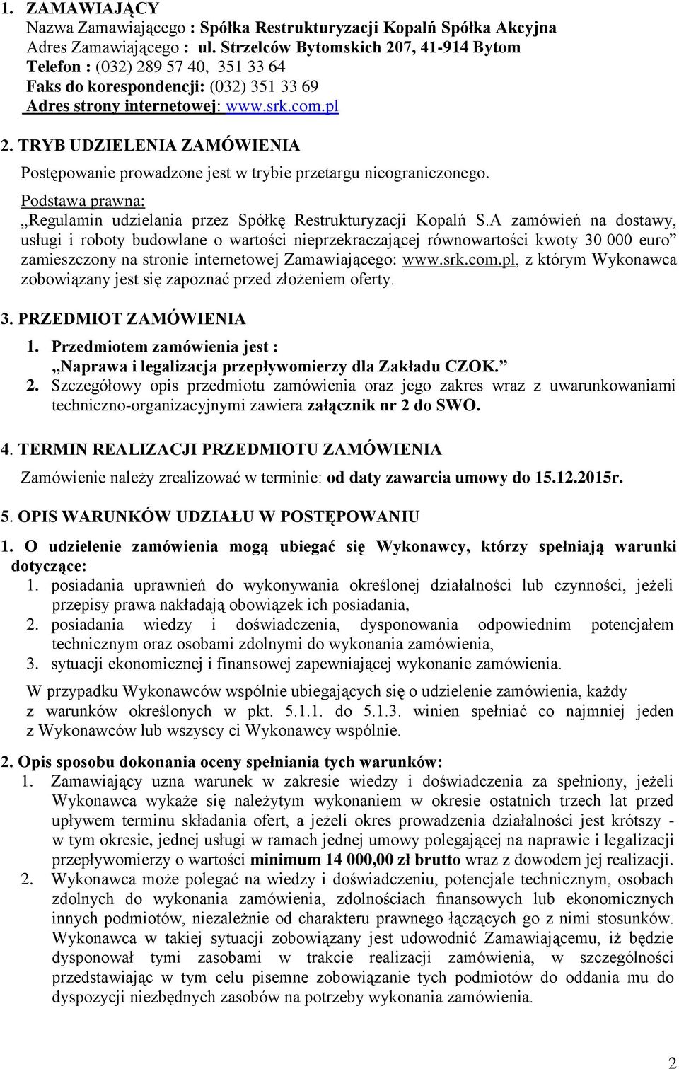 TRYB UDZIELENIA ZAMÓWIENIA Postępowanie prowadzone jest w trybie przetargu nieograniczonego. Podstawa prawna: Regulamin udzielania przez Spółkę Restrukturyzacji Kopalń S.