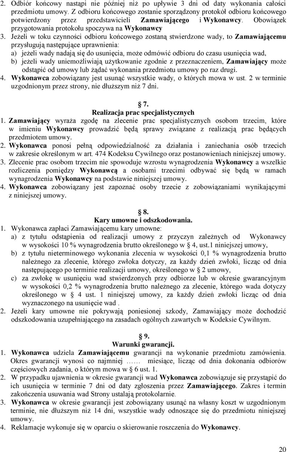 Jeżeli w toku czynności odbioru końcowego zostaną stwierdzone wady, to Zamawiającemu przysługują następujące uprawnienia: a) jeżeli wady nadają się do usunięcia, może odmówić odbioru do czasu