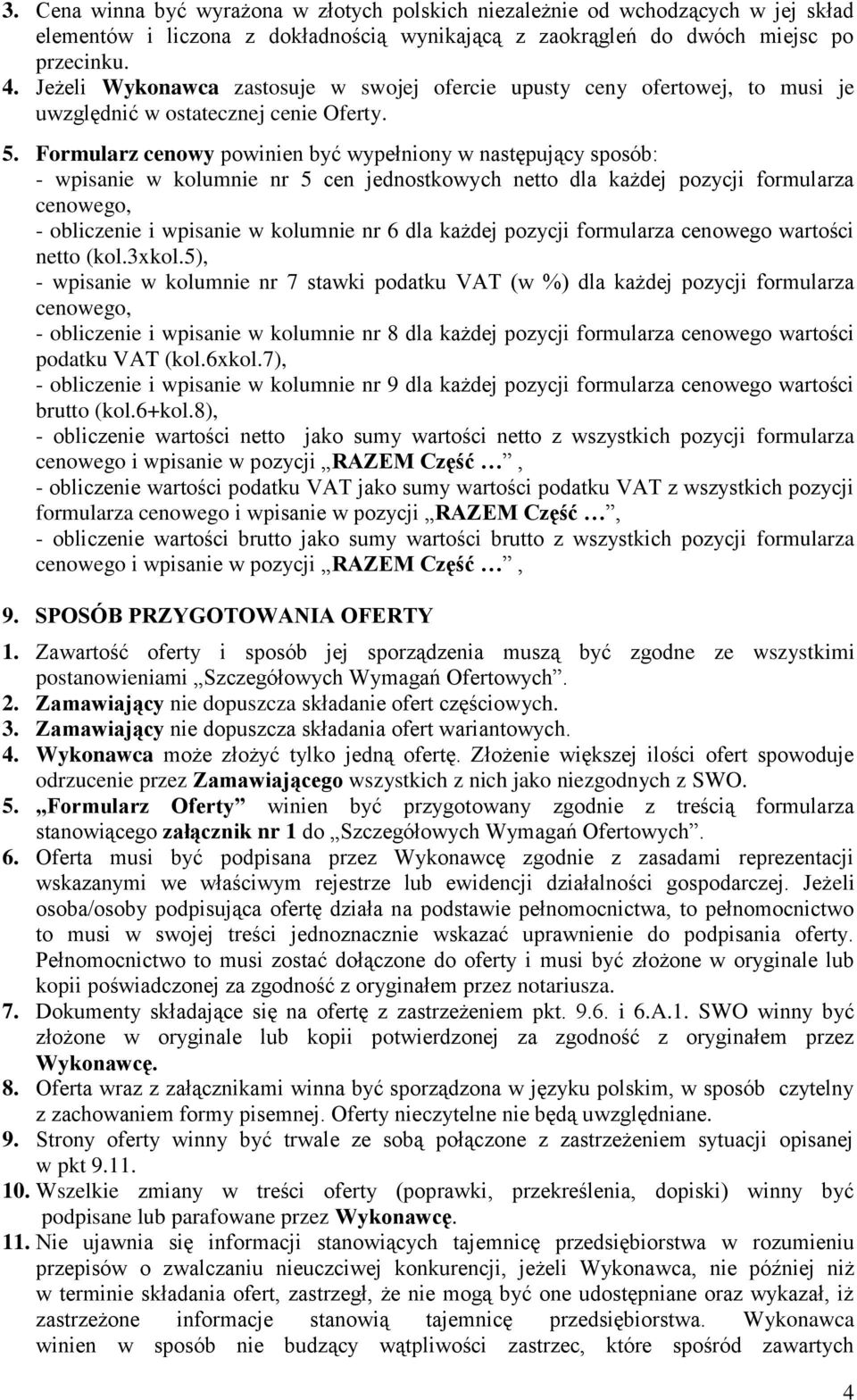 Formularz cenowy powinien być wypełniony w następujący sposób: - wpisanie w kolumnie nr 5 cen jednostkowych netto dla każdej pozycji formularza cenowego, - obliczenie i wpisanie w kolumnie nr 6 dla