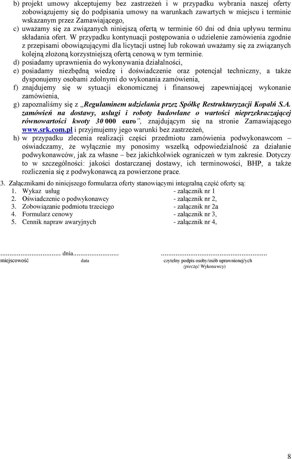 W przypadku kontynuacji postępowania o udzielenie zamówienia zgodnie z przepisami obowiązującymi dla licytacji ustnej lub rokowań uważamy się za związanych kolejną złożoną korzystniejszą ofertą