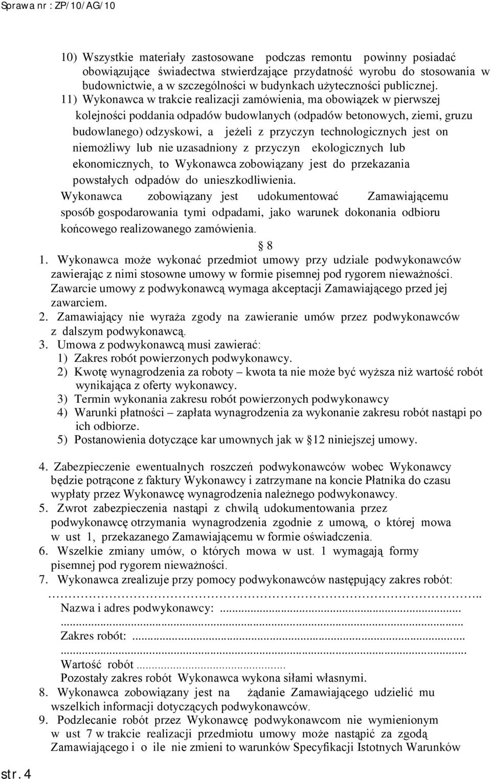 11) Wykonawca w trakcie realizacji zamówienia, ma obowiązek w pierwszej kolejności poddania odpadów budowlanych (odpadów betonowych, ziemi, gruzu budowlanego) odzyskowi, a jeżeli z przyczyn