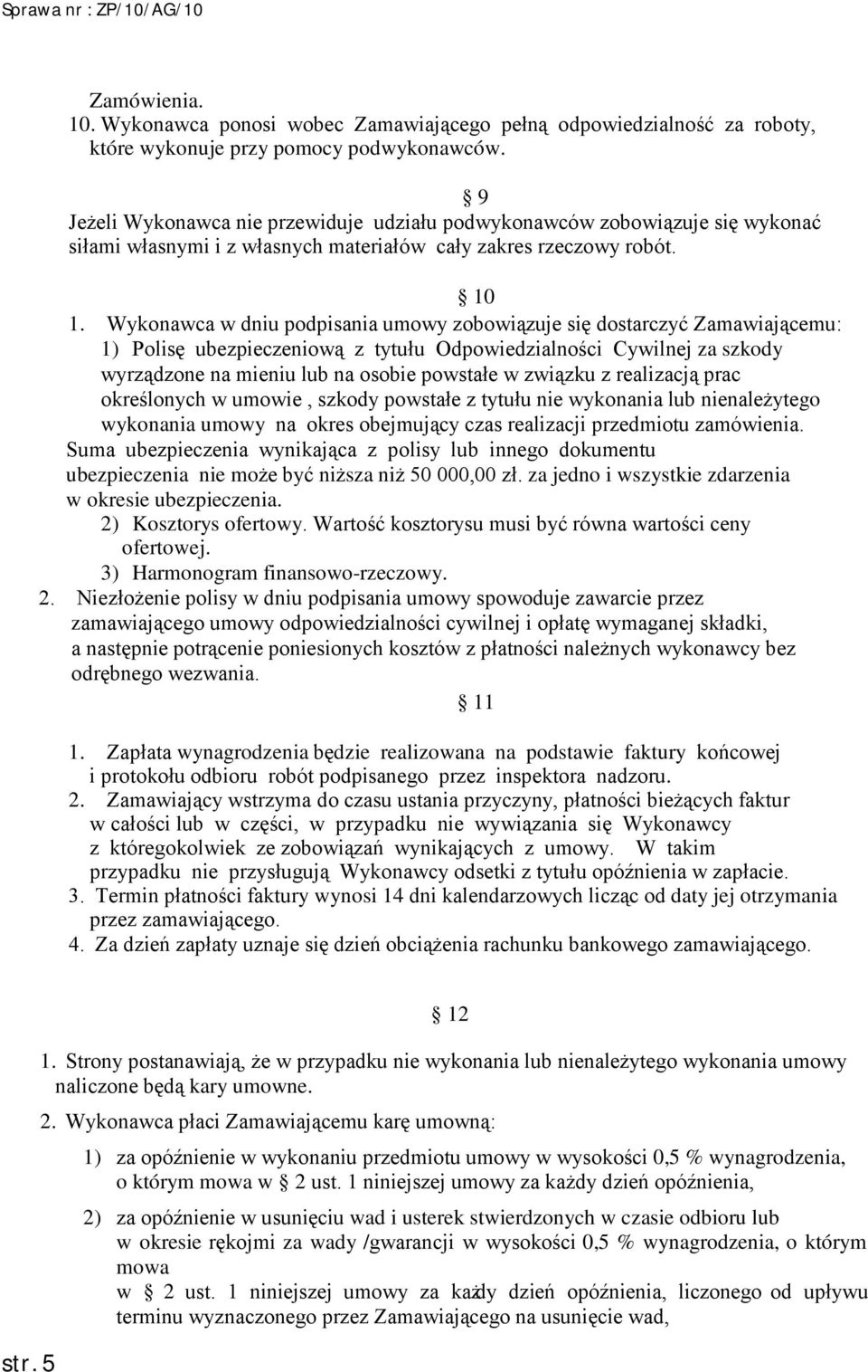 Wykonawca w dniu podpisania umowy zobowiązuje się dostarczyć Zamawiającemu: 1) Polisę ubezpieczeniową z tytułu Odpowiedzialności Cywilnej za szkody wyrządzone na mieniu lub na osobie powstałe w