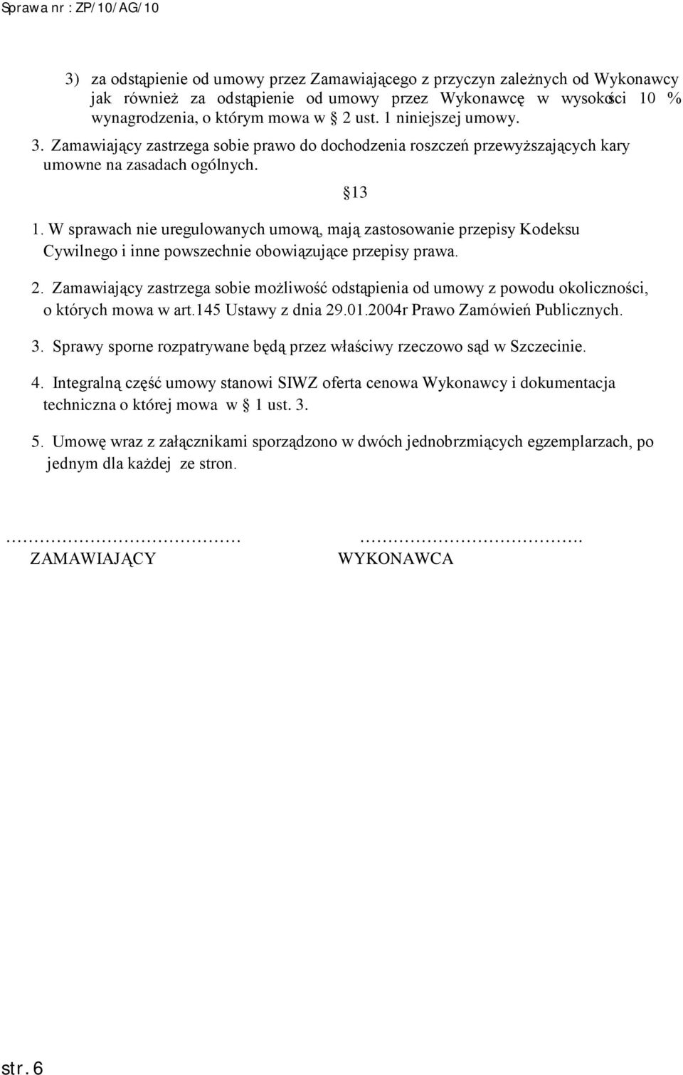 W sprawach nie uregulowanych umową, mają zastosowanie przepisy Kodeksu Cywilnego i inne powszechnie obowiązujące przepisy prawa. 2.