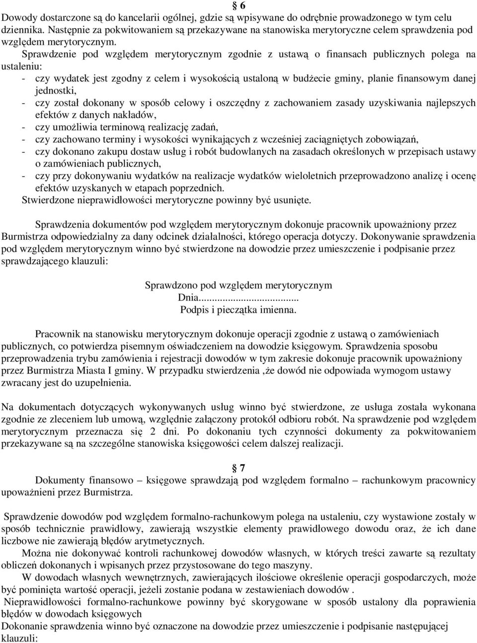 Sprawdzenie pod wzgl dem merytorycznym zgodnie z ustaw o finansach publicznych polega na ustaleniu: - czy wydatek jest zgodny z celem i wysoko ci ustalon w bud ecie gminy, planie finansowym danej