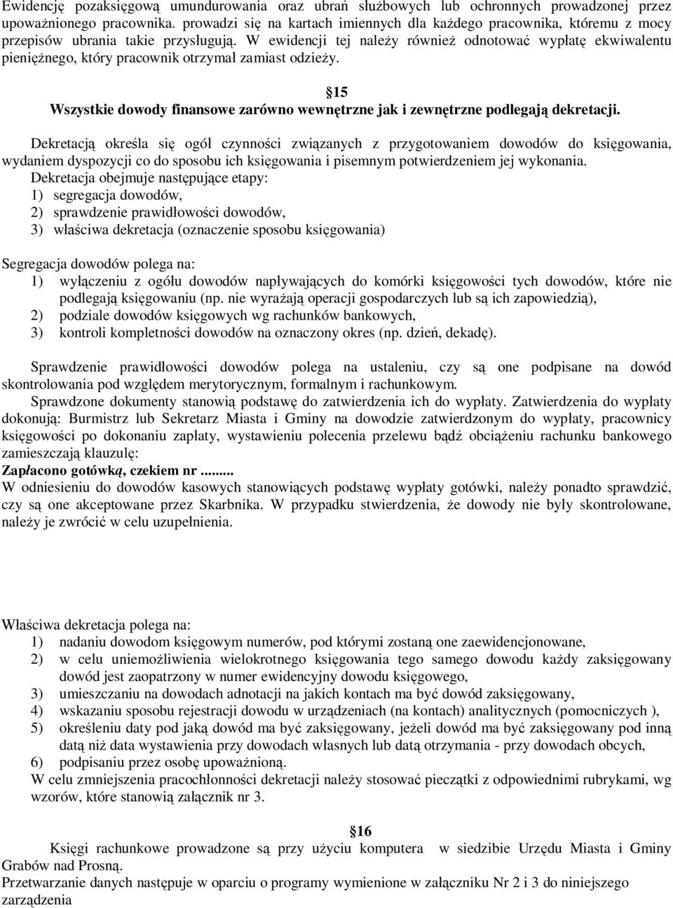 W ewidencji tej nale y równie odnotowa wyp at ekwiwalentu pieni nego, który pracownik otrzyma zamiast odzie y. 15 Wszystkie dowody finansowe zarówno wewn trzne jak i zewn trzne podlegaj dekretacji.