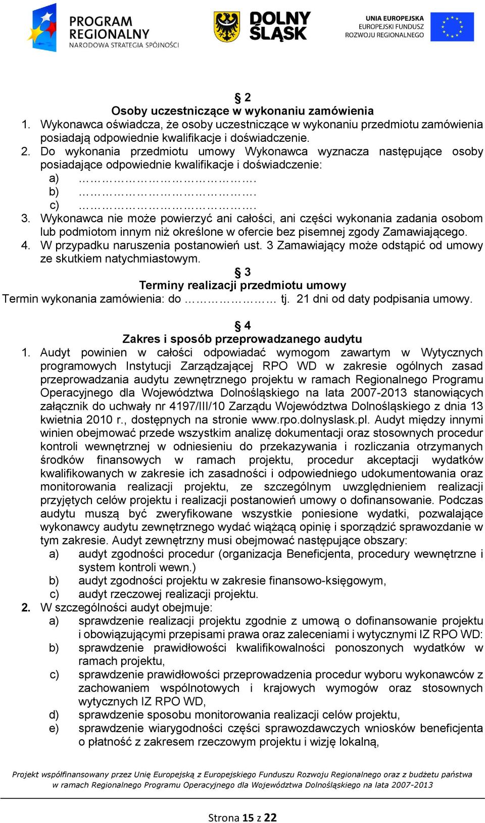 Wykonawca nie może powierzyć ani całości, ani części wykonania zadania osobom lub podmiotom innym niż określone w ofercie bez pisemnej zgody Zamawiającego. 4. W przypadku naruszenia postanowień ust.