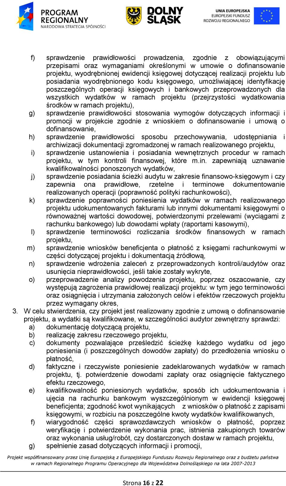 (przejrzystości wydatkowania środków w ramach projektu), g) sprawdzenie prawidłowości stosowania wymogów dotyczących informacji i promocji w projekcie zgodnie z wnioskiem o dofinansowanie i umową o