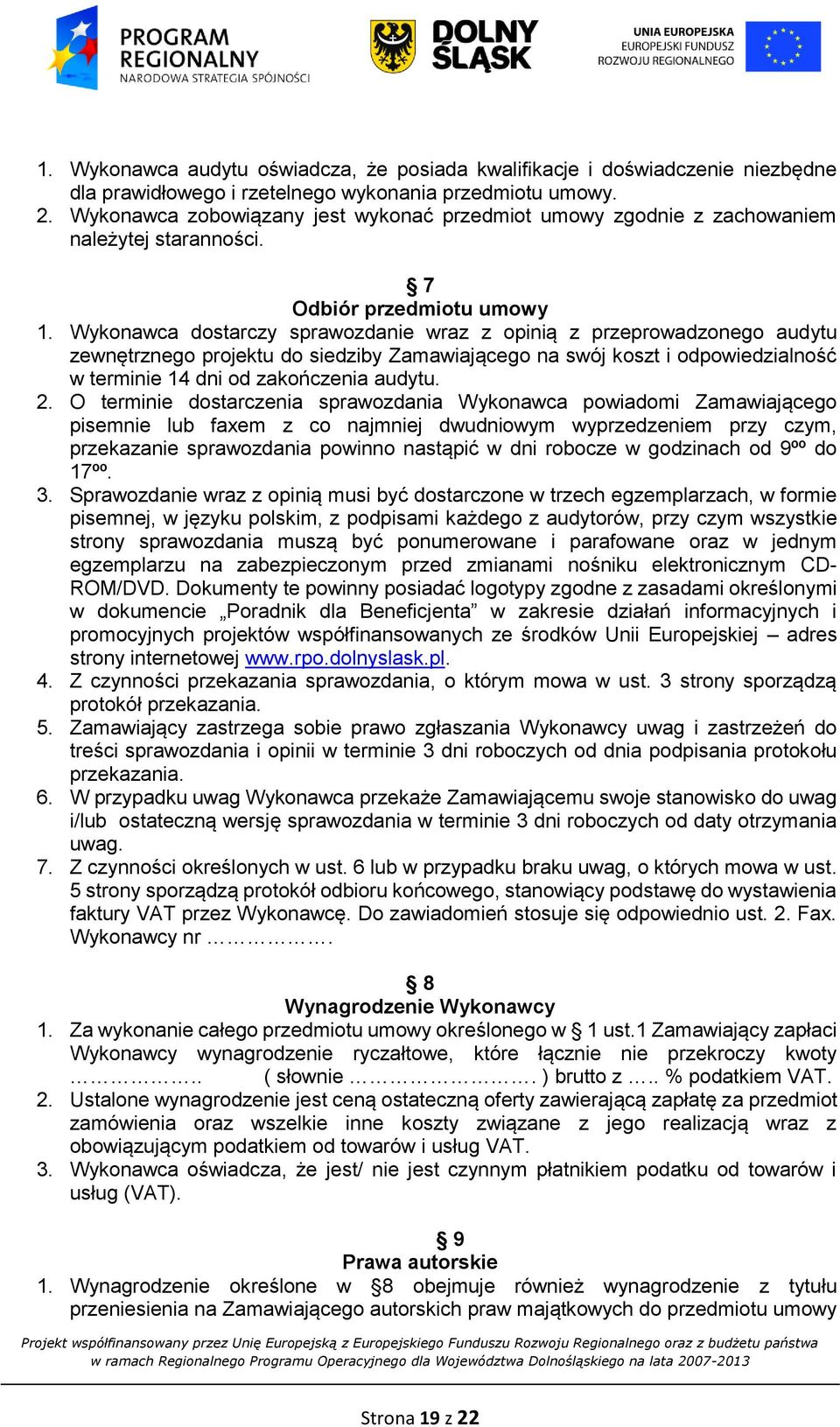 Wykonawca dostarczy sprawozdanie wraz z opinią z przeprowadzonego audytu zewnętrznego projektu do siedziby Zamawiającego na swój koszt i odpowiedzialność w terminie 14 dni od zakończenia audytu. 2.