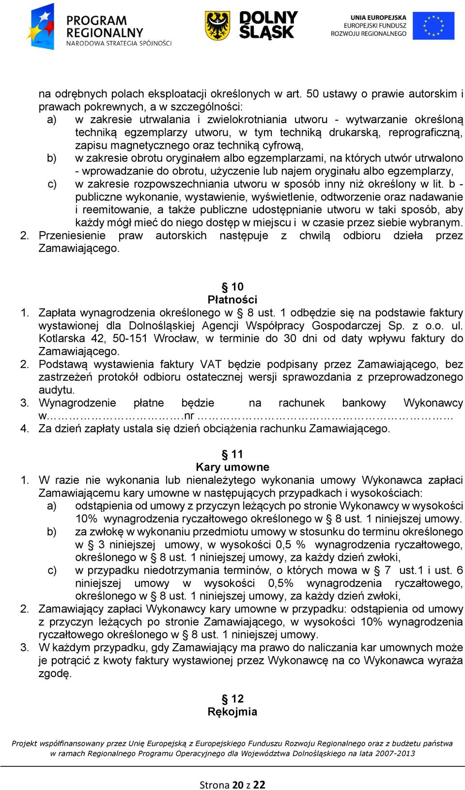 reprograficzną, zapisu magnetycznego oraz techniką cyfrową, b) w zakresie obrotu oryginałem albo egzemplarzami, na których utwór utrwalono - wprowadzanie do obrotu, użyczenie lub najem oryginału albo