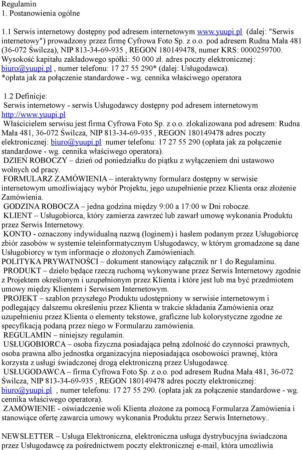 cennika właściwego operatora 1.2 Definicje: Serwis internetowy - serwis Usługodawcy dostępny pod adresem internetowym http://www.yuupi.pl Właścicielem serwisu jest firma Cyfrowa Foto Sp. z o.o. zlokalizowana pod adresem: Rudna Mała 481, 36-072 Świlcza, NIP 813-34-69-935, REGON 180149478 adres poczty elektronicznej: biuro@yuupi.