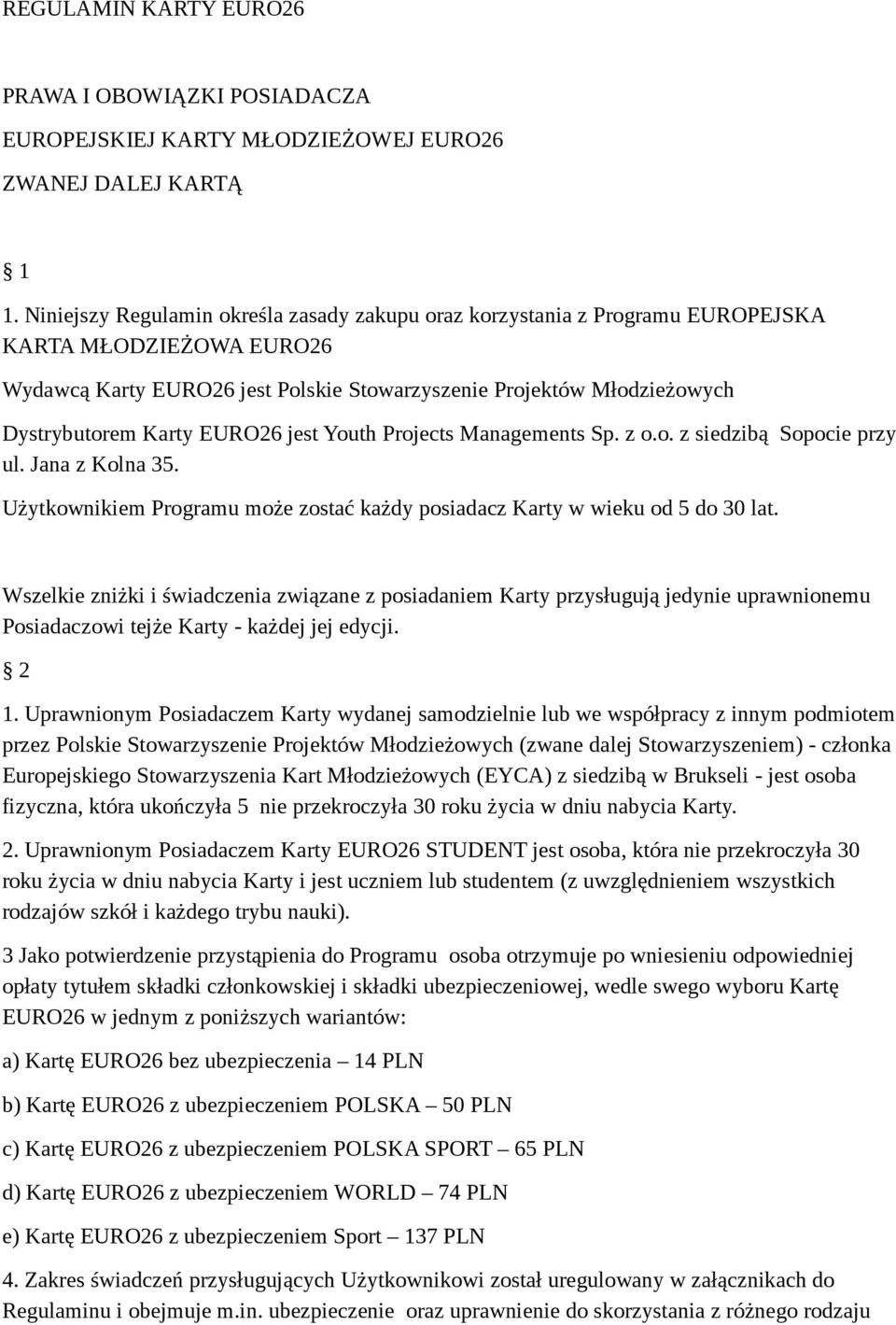 EURO26 jest Youth Projects Managements Sp. z o.o. z siedzibą Sopocie przy ul. Jana z Kolna 35. Użytkownikiem Programu może zostać każdy posiadacz Karty w wieku od 5 do 30 lat.