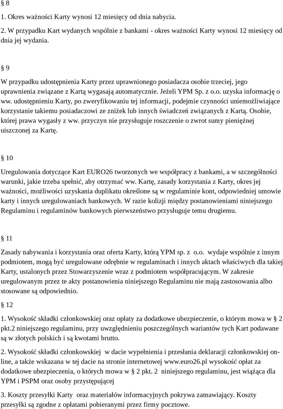 udostępnieniu Karty, po zweryfikowaniu tej informacji, podejmie czynności uniemożliwiające korzystanie takiemu posiadaczowi ze zniżek lub innych świadczeń związanych z Kartą.