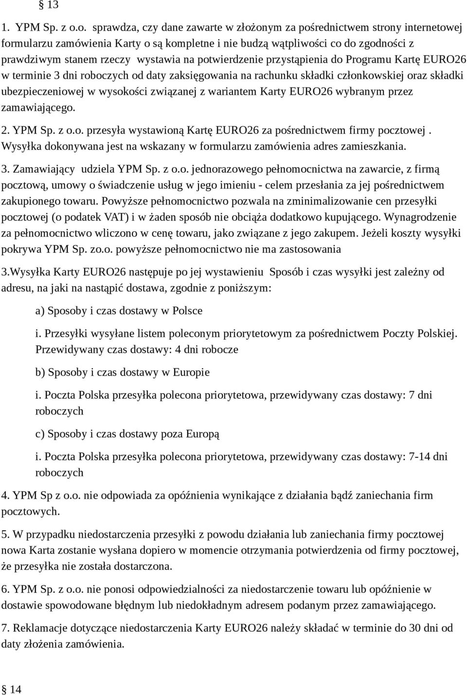 potwierdzenie przystąpienia do Programu Kartę EURO26 w terminie 3 dni roboczych od daty zaksięgowania na rachunku składki członkowskiej oraz składki ubezpieczeniowej w wysokości związanej z wariantem