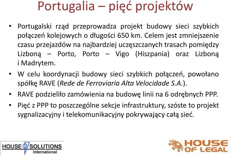 imadrytem. W celu koordynacji budowy sieci szybkich połączeń, powołano spółkę RAVE(Rede de Ferroviaria Alta Velocidade S.A.).