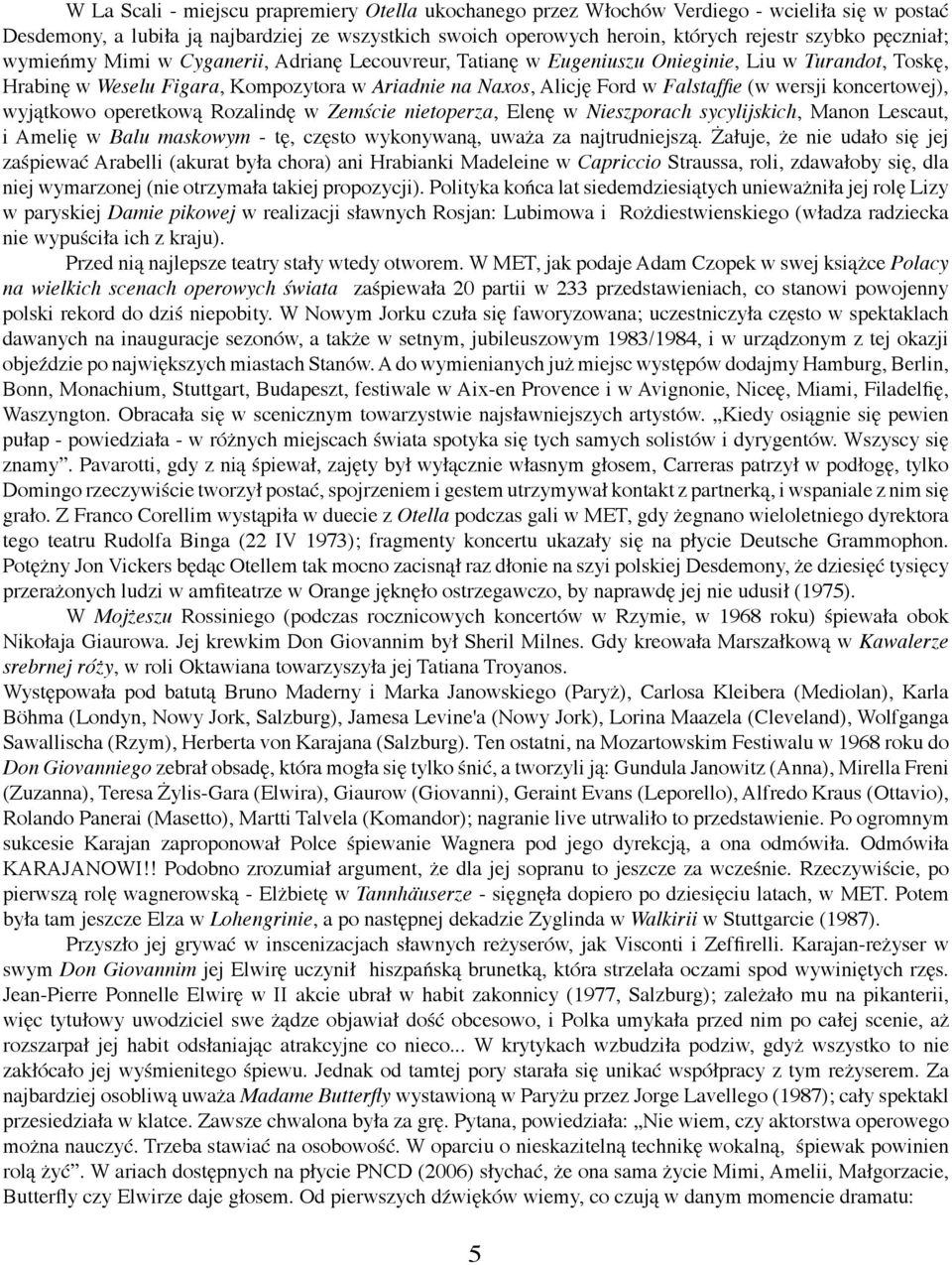 wersji koncertowej), wyjątkowo operetkową Rozalindę w Zemście nietoperza, Elenę w Nieszporach sycylijskich, Manon Lescaut, i Amelię w Balu maskowym - tę, często wykonywaną, uważa za najtrudniejszą.