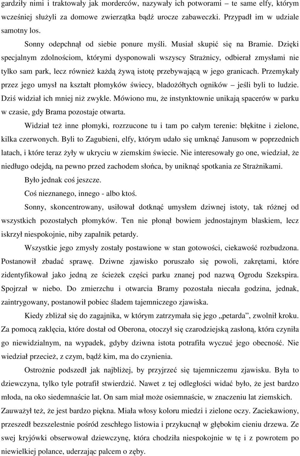 Dzięki specjalnym zdolnościom, którymi dysponowali wszyscy Strażnicy, odbierał zmysłami nie tylko sam park, lecz również każdą żywą istotę przebywającą w jego granicach.