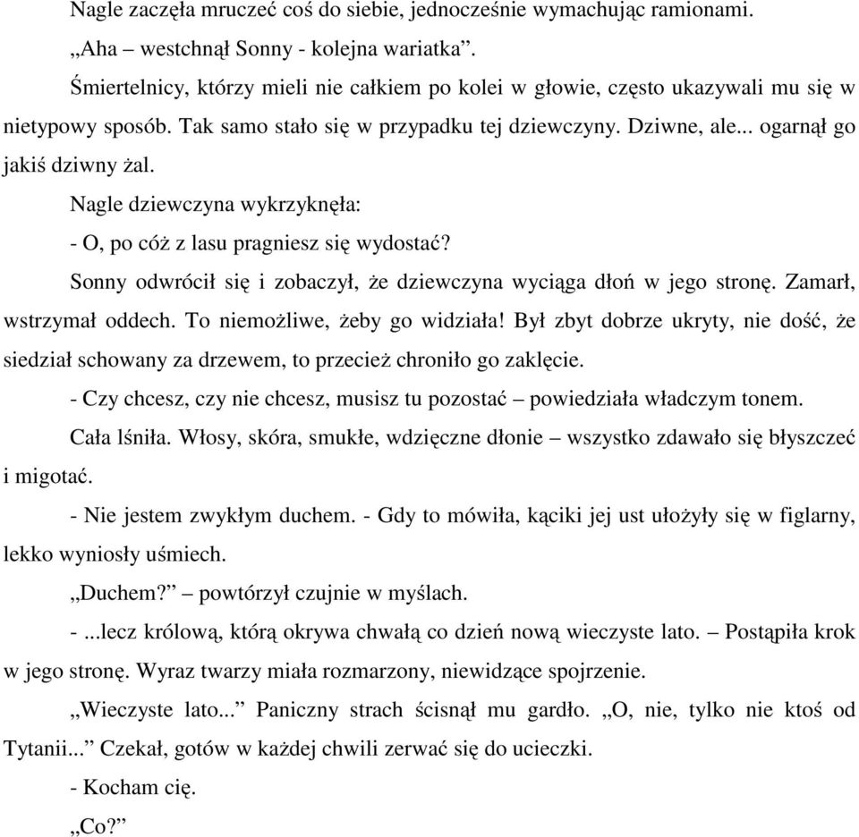 Nagle dziewczyna wykrzyknęła: - O, po cóż z lasu pragniesz się wydostać? Sonny odwrócił się i zobaczył, że dziewczyna wyciąga dłoń w jego stronę. Zamarł, wstrzymał oddech.