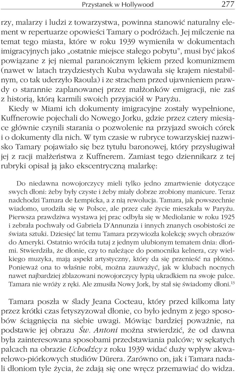 komunizmem (nawet w latach trzydziestych Kuba wydawa³a siê krajem niestabilnym, co tak uderzy³o Raoula) i ze strachem przed ujawnieniem prawdy o starannie zaplanowanej przez ma³ onków emigracji, nie