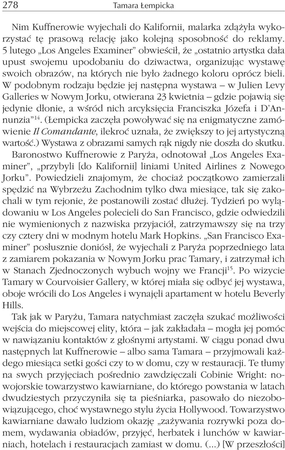 W podobnym rodzaju bêdzie jej nastêpna wystawa w Julien Levy Galleries w Nowym Jorku, otwierana 23 kwietnia gdzie pojawi¹ siê jedynie d³onie, a wœród nich arcyksiêcia Franciszka Józefa i D Annunzia