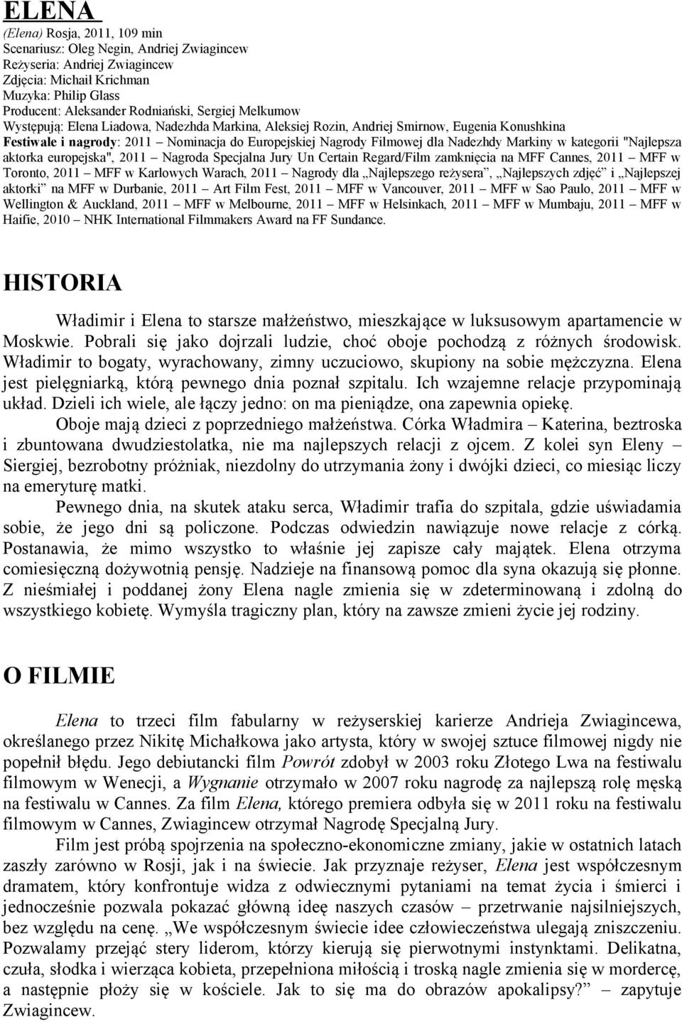 kategorii "Najlepsza aktorka europejska", 2011 Nagroda Specjalna Jury Un Certain Regard/Film zamknięcia na MFF Cannes, 2011 MFF w Toronto, 2011 MFF w Karlowych Warach, 2011 Nagrody dla Najlepszego