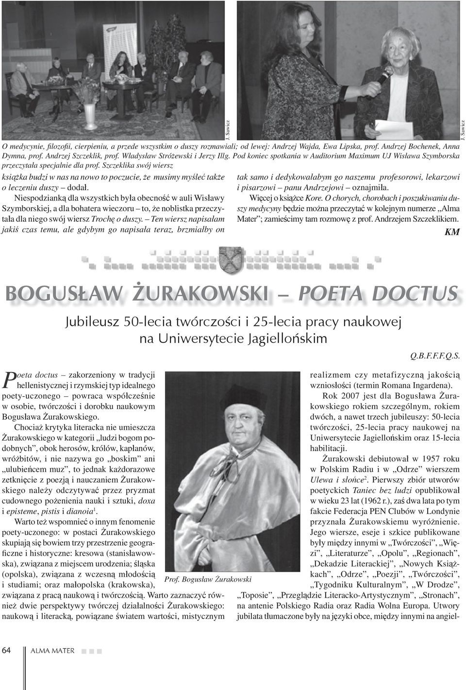 Ten wiersz napisałam jakiś czas temu, ale gdybym go napisała teraz, brzmiałby on O medycynie, fi lozofi i, cierpieniu, a przede wszystkim o duszy rozmawiali; od lewej: Andrzej Wajda, Ewa Lipska, prof.