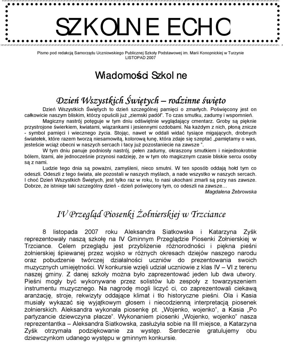 Poświęcony jest on całkowicie naszym bliskim, którzy opuścili już ziemski padół. To czas smutku, zadumy i wspomnień. Magiczny nastrój potęguje w tym dniu odświętnie wyglądający cmentarz.