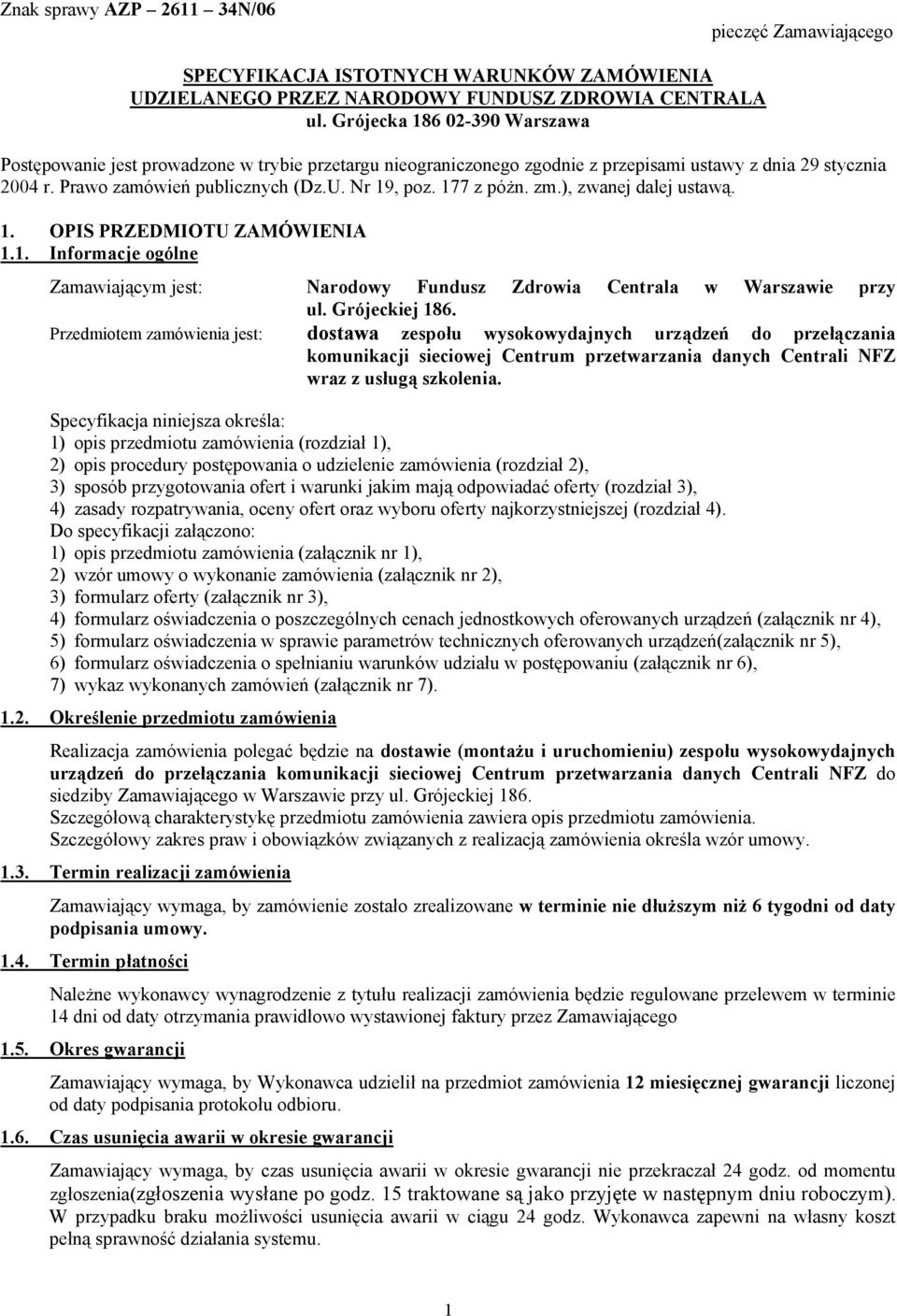 177 z póżn. zm.), zwanej dalej ustawą. 1. OPIS PRZEDMIOTU ZAMÓWIENIA 1.1. Informacje ogólne Zamawiającym jest: Narodowy Fundusz Zdrowia Centrala w Warszawie przy ul. Grójeckiej 186.