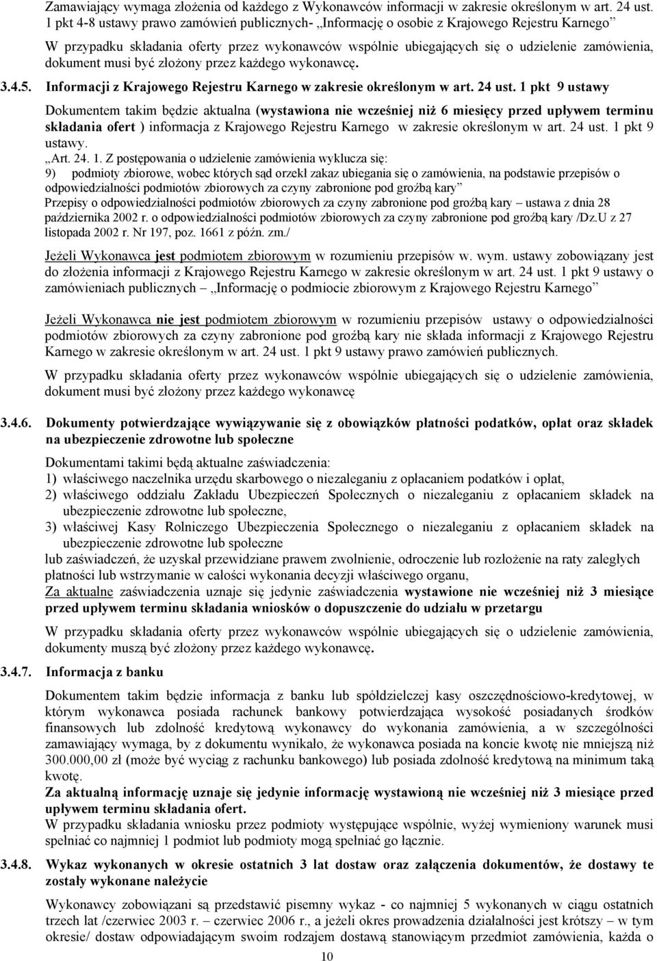 musi być złożony przez każdego wykonawcę. 3.4.5. Informacji z Krajowego Rejestru Karnego w zakresie określonym w art. 24 ust.