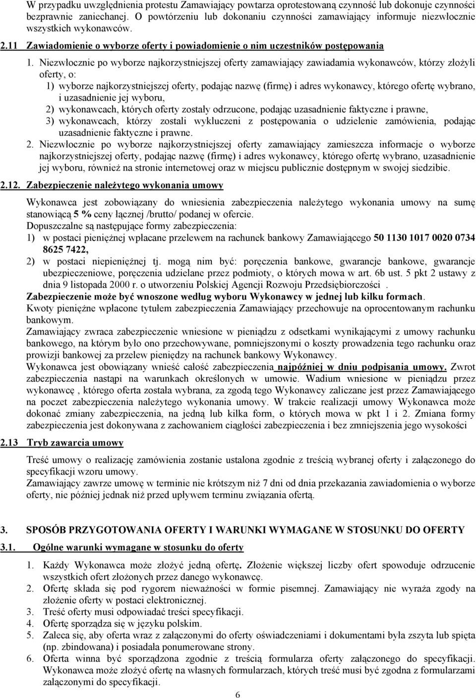 Niezwłocznie po wyborze najkorzystniejszej oferty zamawiający zawiadamia wykonawców, którzy złożyli oferty, o: 1) wyborze najkorzystniejszej oferty, podając nazwę (firmę) i adres wykonawcy, którego