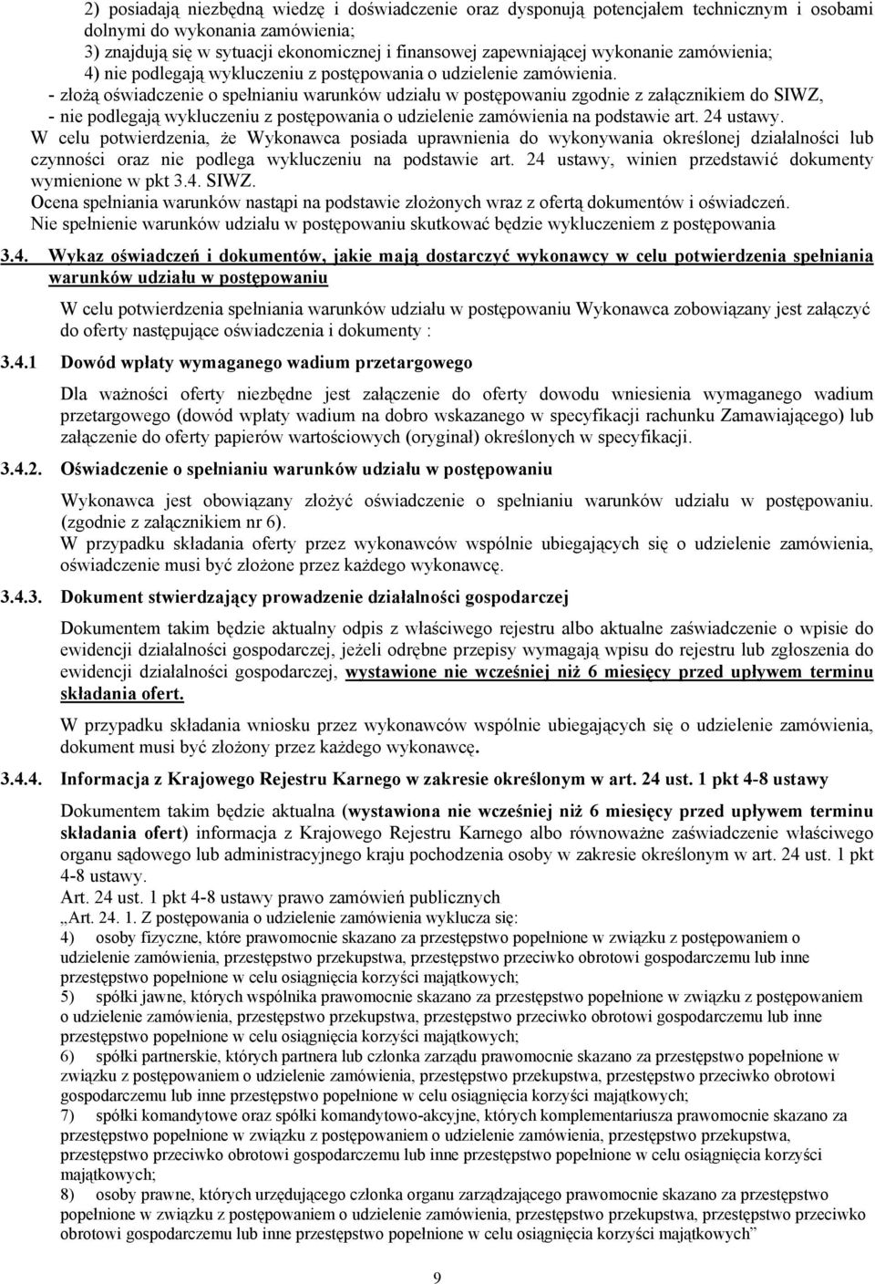 - złożą oświadczenie o spełnianiu warunków udziału w postępowaniu zgodnie z załącznikiem do SIWZ, - nie podlegają wykluczeniu z postępowania o udzielenie zamówienia na podstawie art. 24 ustawy.