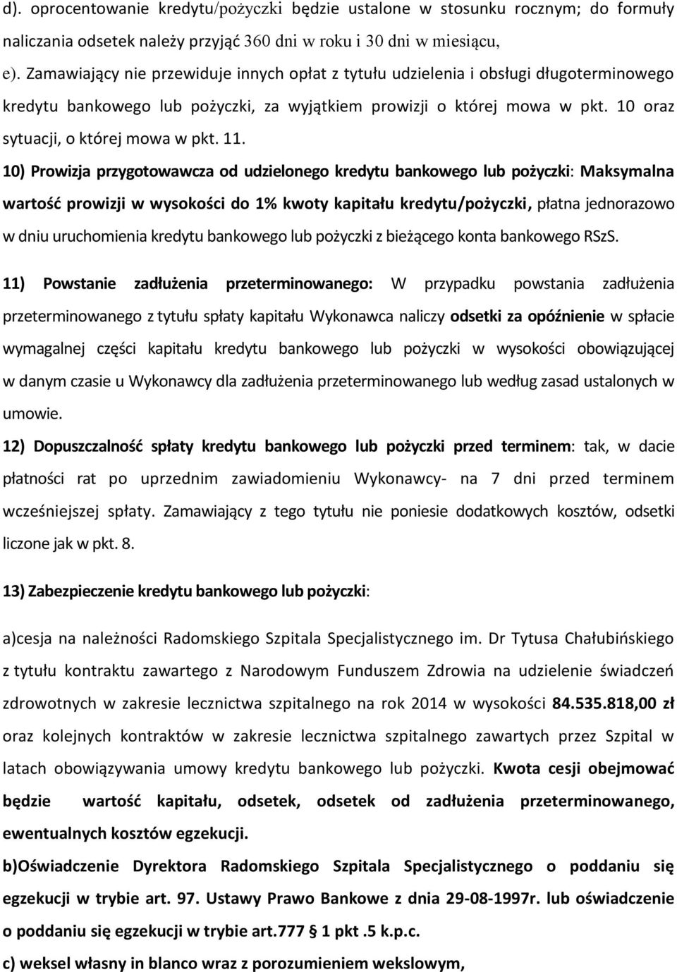 11. 10) Prowizja przygotowawcza od udzielonego kredytu bankowego lub pożyczki: Maksymalna wartość prowizji w wysokości do 1% kwoty kapitału kredytu/pożyczki, płatna jednorazowo w dniu uruchomienia