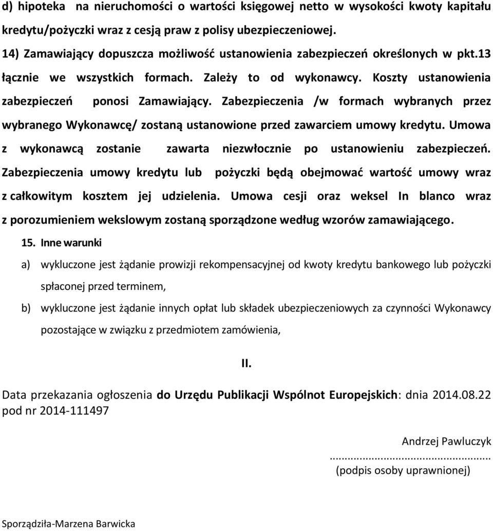 Zabezpieczenia /w formach wybranych przez wybranego Wykonawcę/ zostaną ustanowione przed zawarciem umowy kredytu. Umowa z wykonawcą zostanie zawarta niezwłocznie po ustanowieniu zabezpieczeń.