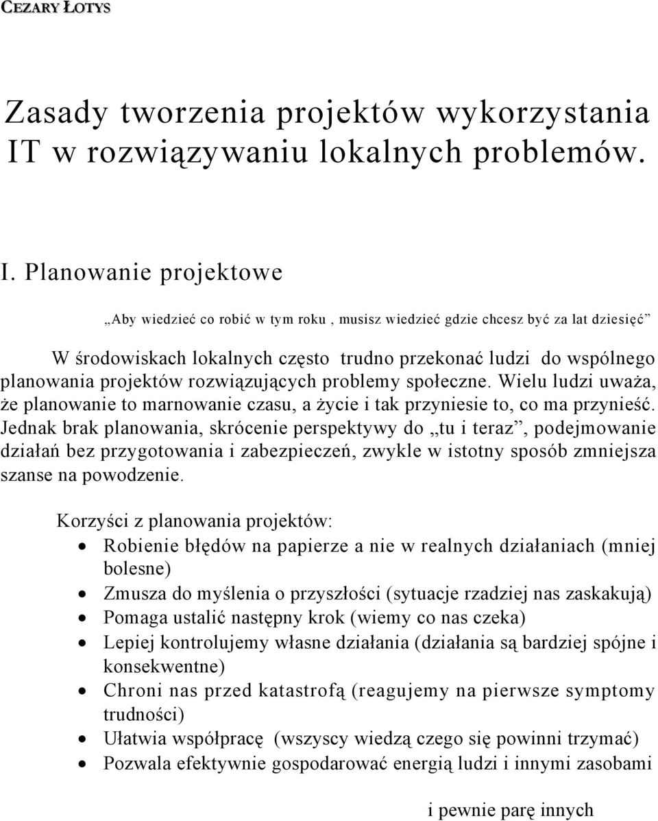 Planowanie projektowe Aby wiedzieć co robić w tym roku, musisz wiedzieć gdzie chcesz być za lat dziesięć W środowiskach lokalnych często trudno przekonać ludzi do wspólnego planowania projektów