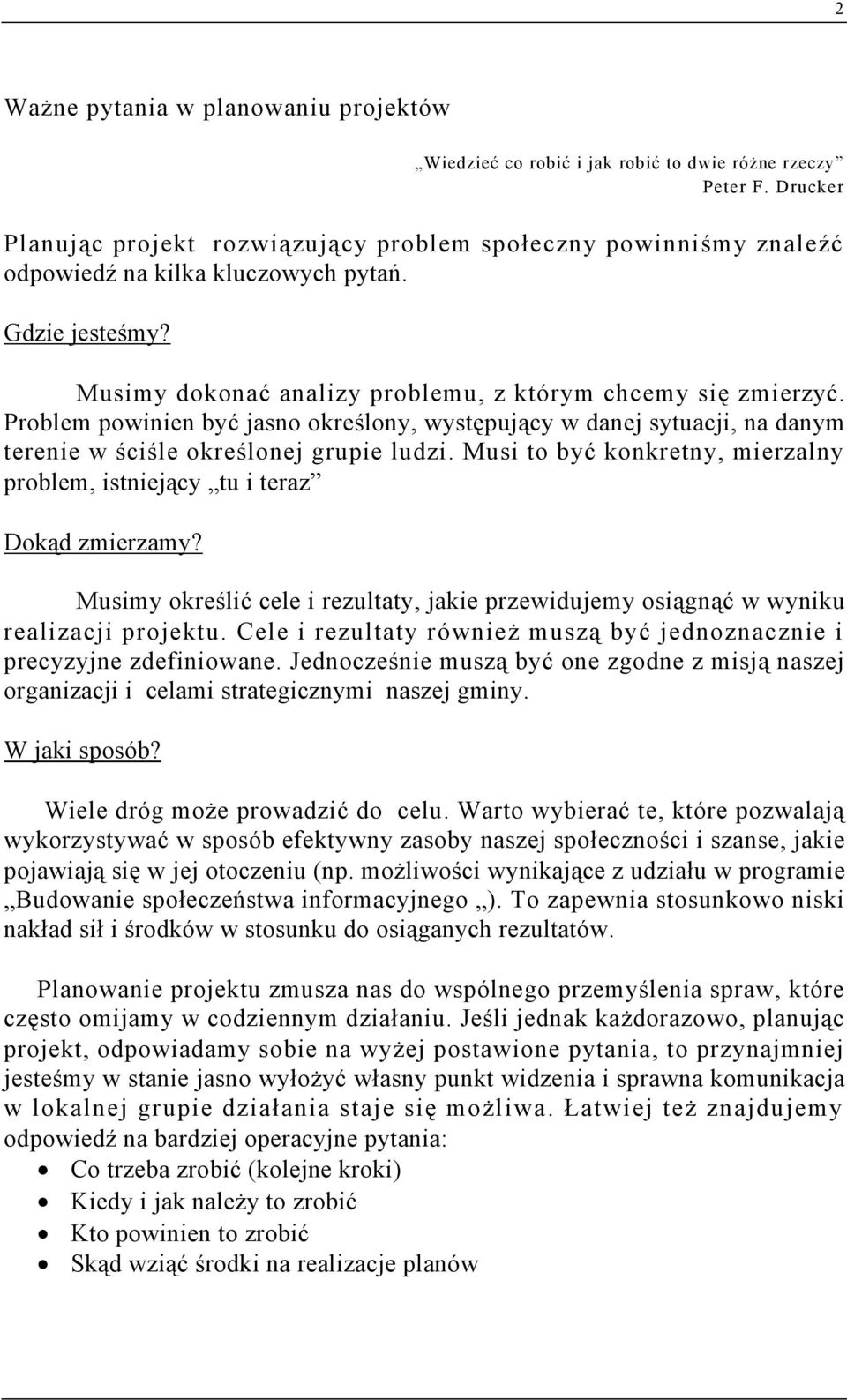 Problem powinien być jasno określony, występujący w danej sytuacji, na danym terenie w ściśle określonej grupie ludzi. Musi to być konkretny, mierzalny problem, istniejący tu i teraz Dokąd zmierzamy?