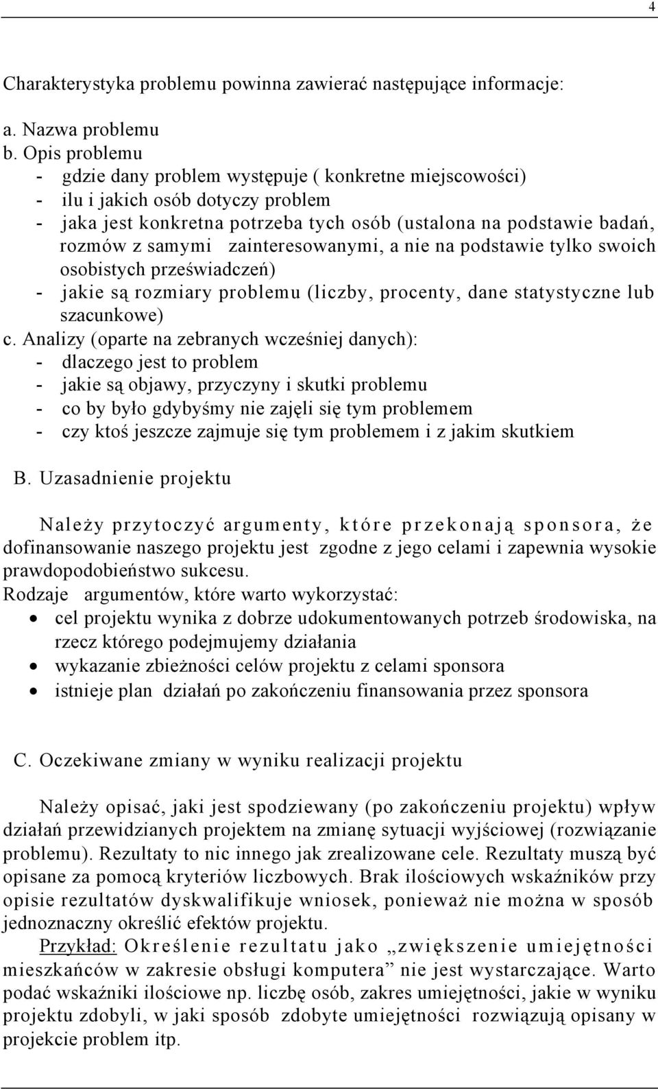 zainteresowanymi, a nie na podstawie tylko swoich osobistych przeświadczeń) - jakie są rozmiary problemu (liczby, procenty, dane statystyczne lub szacunkowe) c.