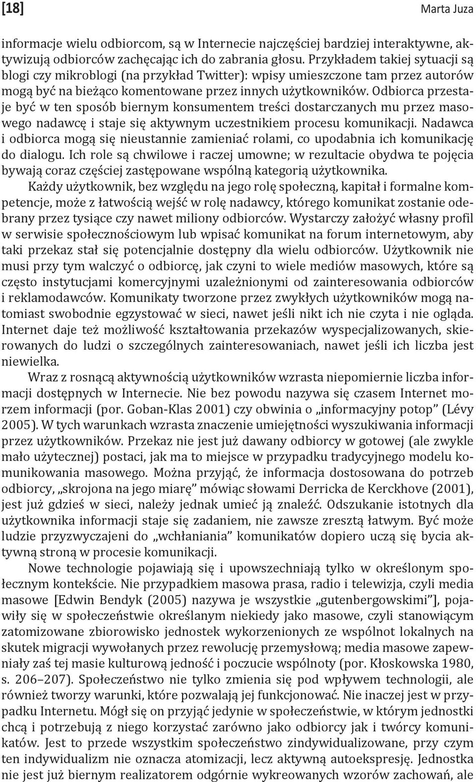 Odbiorca przestaje być w ten sposób biernym konsumentem treści dostarczanych mu przez masowego nadawcę i staje się aktywnym uczestnikiem procesu komunikacji.