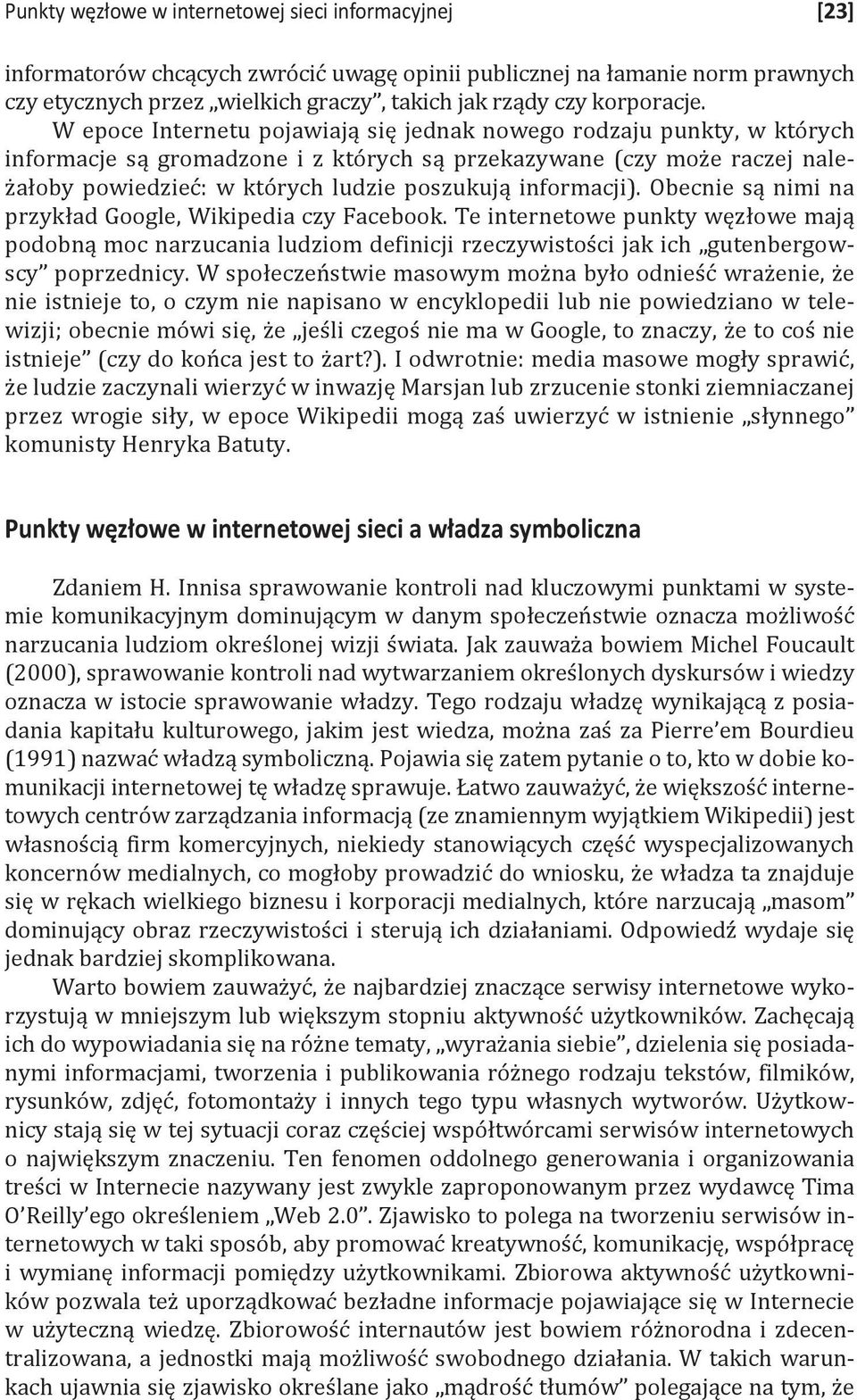 W epoce Internetu pojawiają się jednak nowego rodzaju punkty, w których informacje są gromadzone i z których są przekazywane (czy może raczej należałoby powiedzieć: w których ludzie poszukują