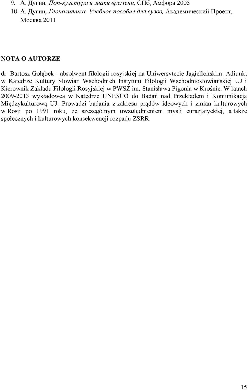 Adiunkt w Katedrze Kultury Słowian Wschodnich Instytutu Filologii Wschodniosłowiańskiej UJ i Kierownik Zakładu Filologii Rosyjskiej w PWSZ im. Stanisława Pigonia w Krośnie.